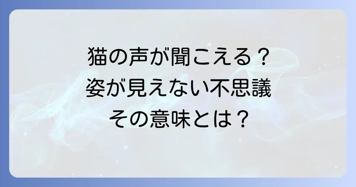 猫の鳴き声が聞こえるのに姿が見えない不思議な現象とは