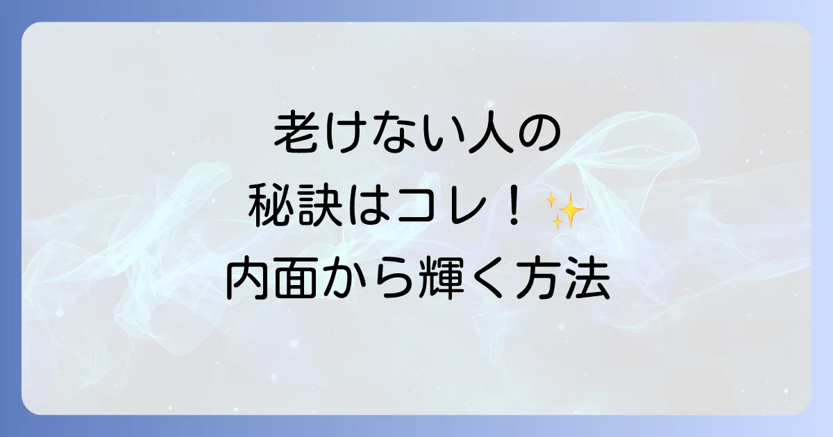 老けない人がスピリチュアルな生き方で若さを保つ!内面から輝く秘訣を徹底解説