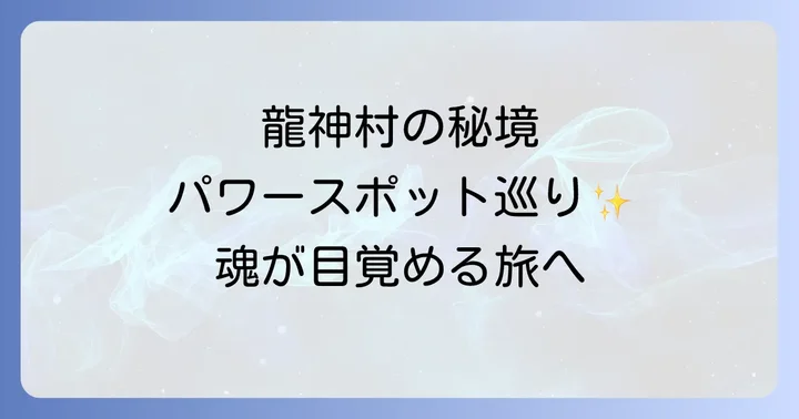 龍神村で訪れるべきスピリチュアルパワースポット