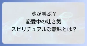 恋愛で吐き気を感じるスピリチュアルな意味とは?魂の浄化と好転反応を徹底解説