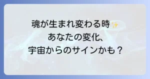 「変容」とはスピリチュアルな意味?魂の成長と意識の変化を徹底解説