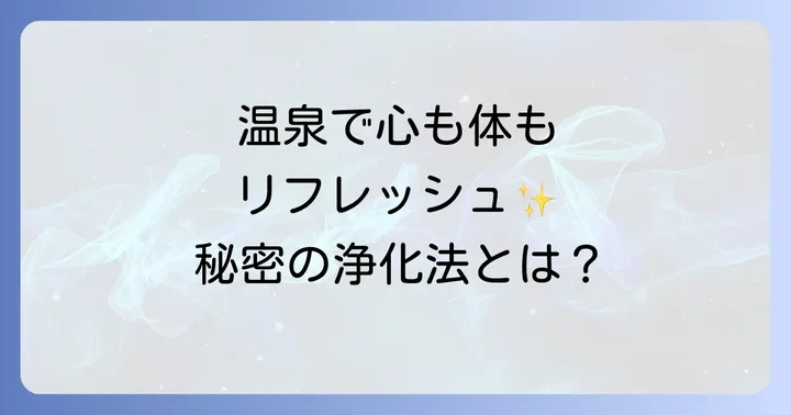 温泉浄化の体験談とよくある疑問