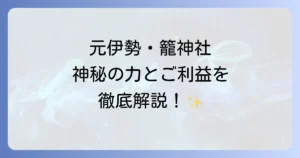 籠神社のスピリチュアル徹底解説!元伊勢の聖地で感じる神秘の力とご利益