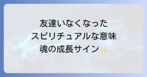 友達がいなくなったスピリチュアルな意味を徹底解説!魂の成長と新しい縁を引き寄せる方法