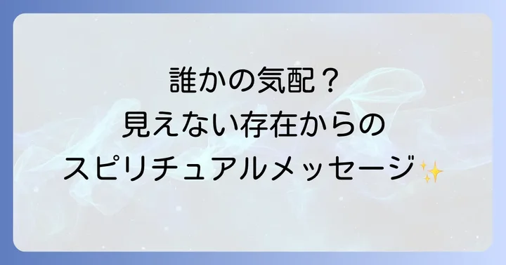気配の種類とそれが伝えるスピリチュアルメッセージ