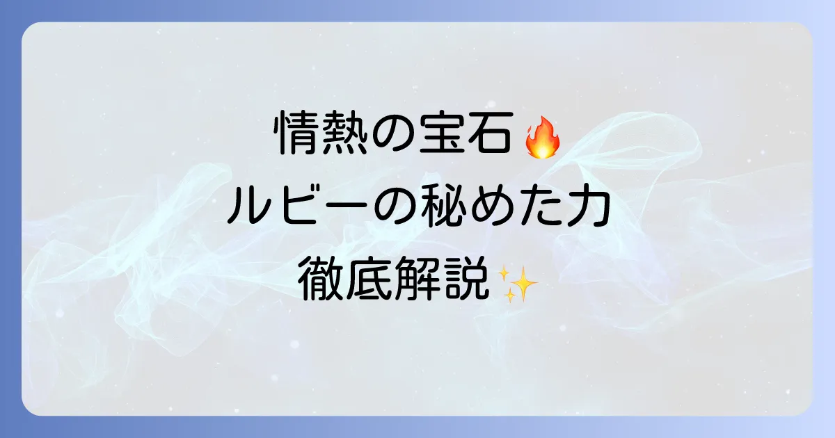 ルビーの意味とスピリチュアルな輝き!秘められたパワーと石言葉を徹底解説