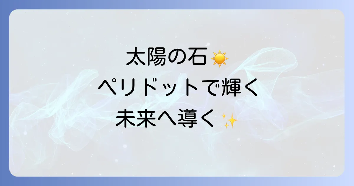 ペリドットの意味効果とスピリチュアルな力を徹底解説太陽の石で輝く未来へ
