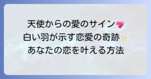 白い羽の恋愛スピリチュアル 天使からの愛のメッセージと幸運を掴む方法