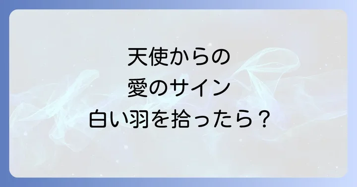 白い羽を見つけた場所や状況で変わる恋愛メッセージ