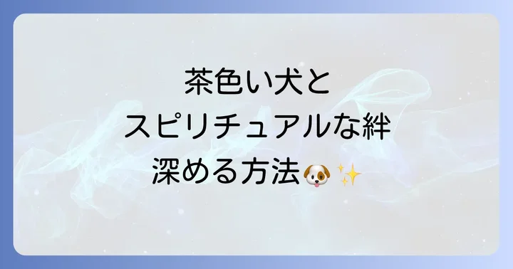 茶色い犬とスピリチュアルな絆を深める方法
