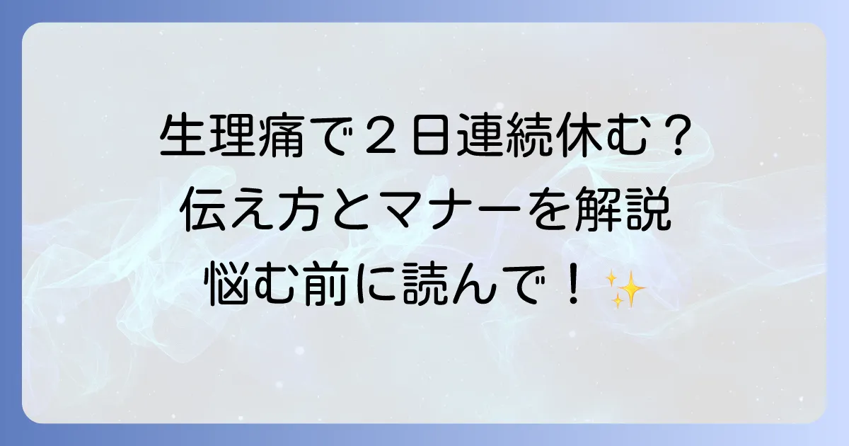 生理痛で2日連続休む言い方に悩んだら?職場への伝え方とマナー徹底解説