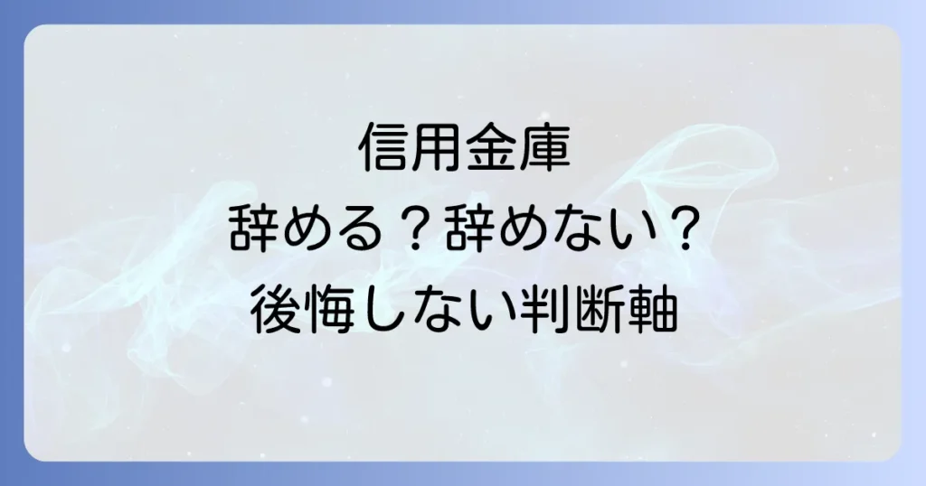 信用金庫を辞めるのはもったいない?後悔しないための判断軸と転職成功の全て