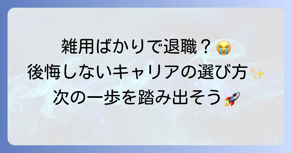 雑用ばかりで退職したい！現状を打破し後悔しないキャリア選択をする方法