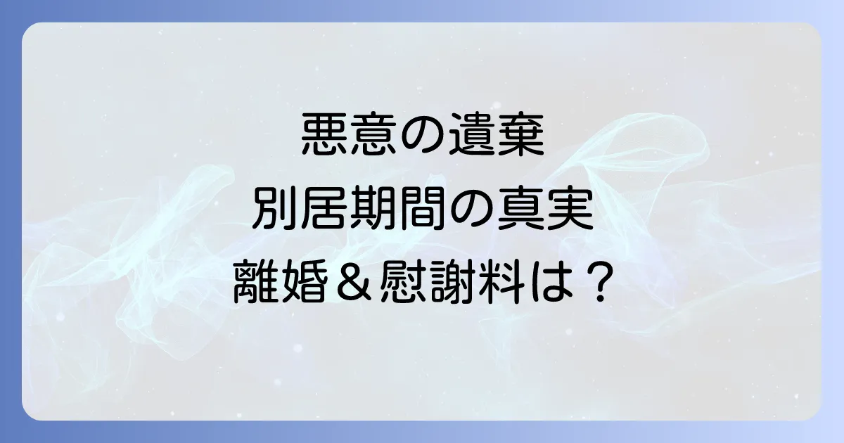 悪意の遺棄と別居期間の真実！離婚成立の条件と慰謝料相場を詳しく解説