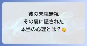 急に未読無視する男の心理と対処法を徹底解説!もう悩まないための関係好転術