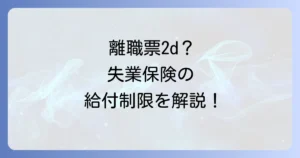 離職票2dは特定理由離職者ではない?失業保険の給付制限と受給期間を徹底解説