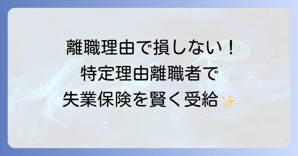 特定理由離職者と会社都合の特定理由と失業保険受給条件を徹底解説