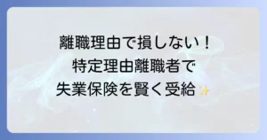 特定理由離職者と会社都合の特定理由と失業保険受給条件を徹底解説