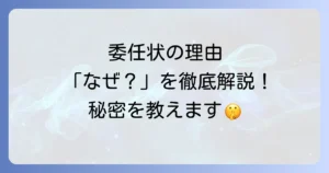 委任状を委任する理由を徹底解説！必要性から書き方や注意点まで