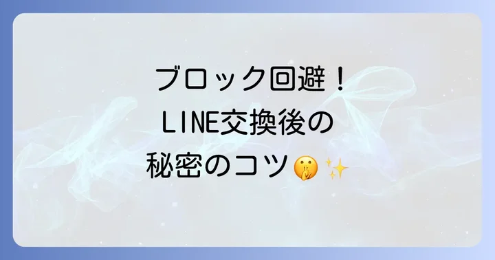 二度とブロックされないためのLINE交換・メッセージのコツ