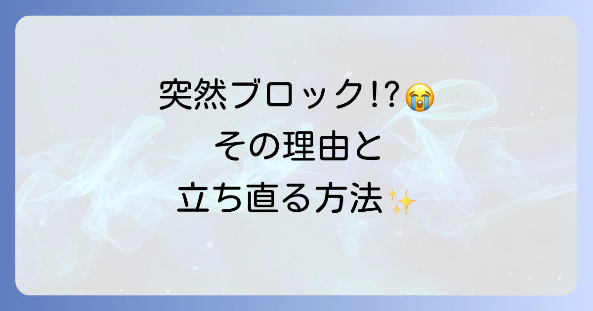 マッチングアプリで急にブロックされたら?理由と確認方法、立ち直り方を徹底解説