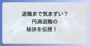 退職までの期間が気まずい状況を解消する心構えと実践術