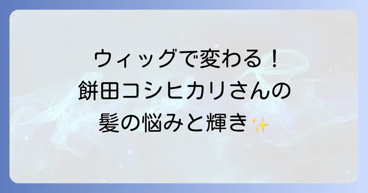 餅田コシヒカリさんがウィッグを着用する理由とは?