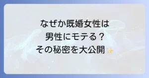モテる既婚女性の秘訣とは?魅力的な人妻が持つ特徴と男性心理を徹底解説