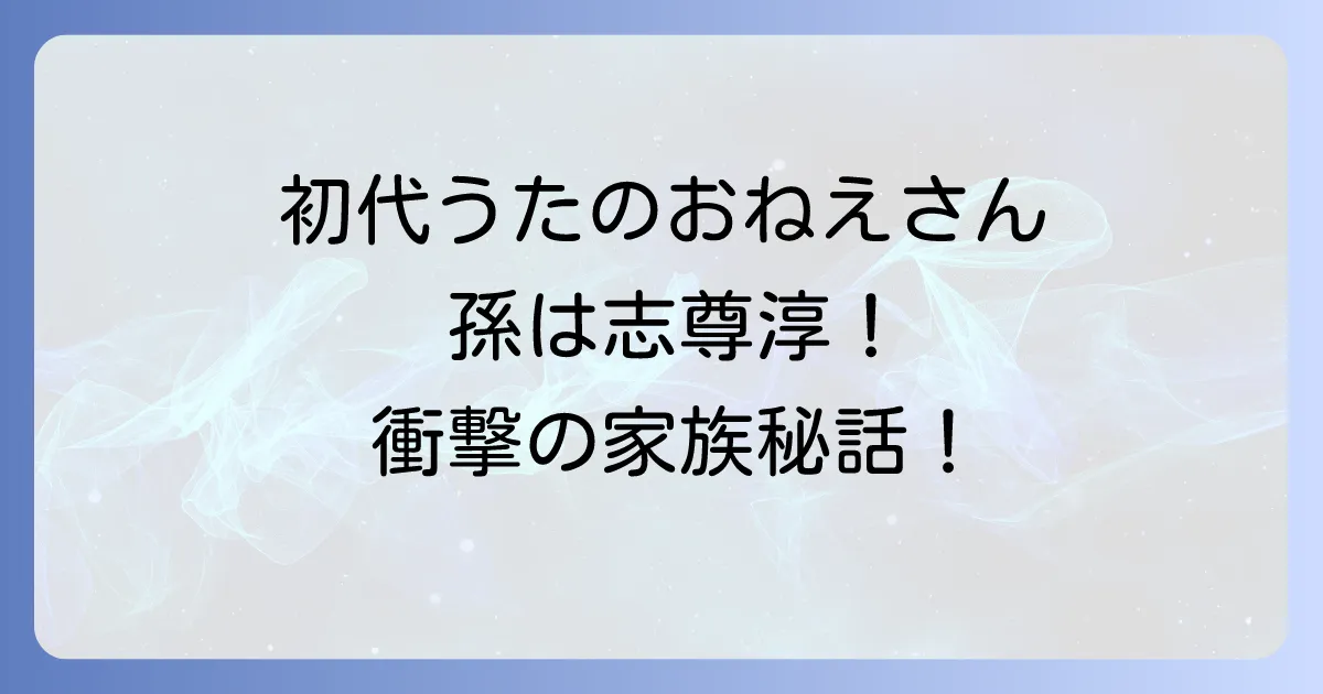 志尊淳の祖母は中野慶子!初代うたのおねえさんと人気俳優の深い家族の絆を徹底解説