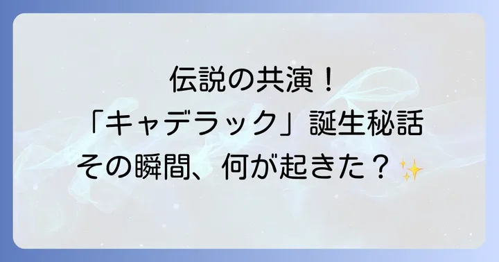 伝説の共演曲「キャデラック」誕生秘話