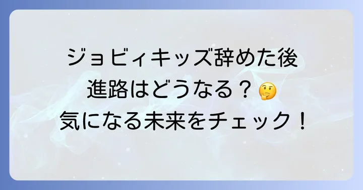 ジョビィキッズを辞めた後の進路はどうなる?