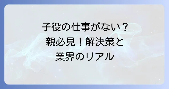 ジョビィキッズで仕事がないと悩む親御さんへ：子役業界の現実を知る