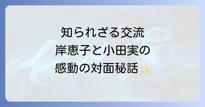 小田実と岸恵子二人の知性が交差した瞬間