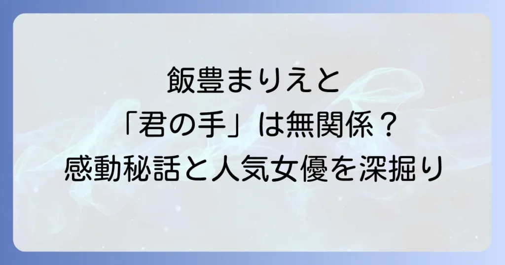君の手がささやいていると飯豊まりえの関係を徹底解説!ドラマの魅力と彼女の活躍