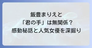 君の手がささやいていると飯豊まりえの関係を徹底解説!ドラマの魅力と彼女の活躍