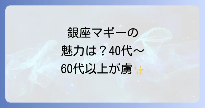銀座マギーのターゲット年齢層を深掘り!40代から60代以上に支持される理由