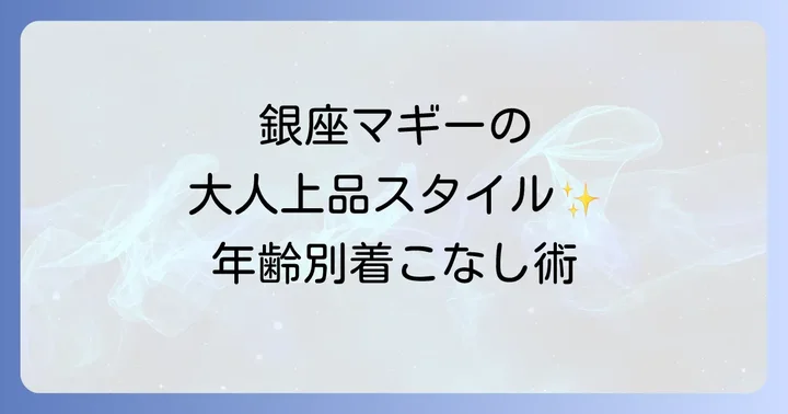 銀座マギーはこんな方におすすめ!年齢層別の着こなし術