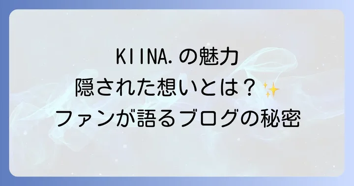 氷川きよしさんの活動と「とねりこ」ブログが伝えるKIINA.の魅力