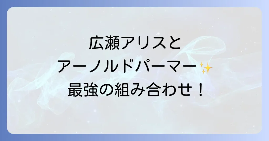 広瀬アリスが魅せるアーノルドパーマーの魅力!CM出演からブランドの歴史まで徹底解説