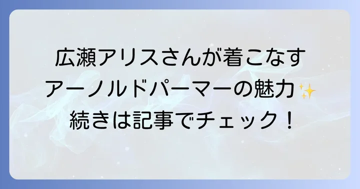 広瀬アリスさんが魅せるアーノルドパーマーのファッション
