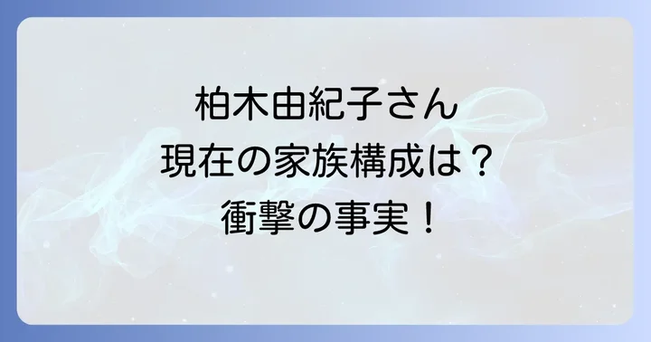 柏木由紀子さんの「一人暮らし」は過去の話?現在の家族構成を徹底解説