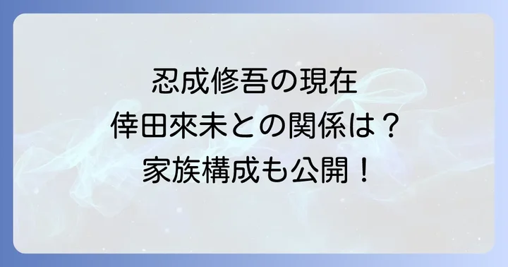 忍成修吾の現在の結婚生活と家族構成