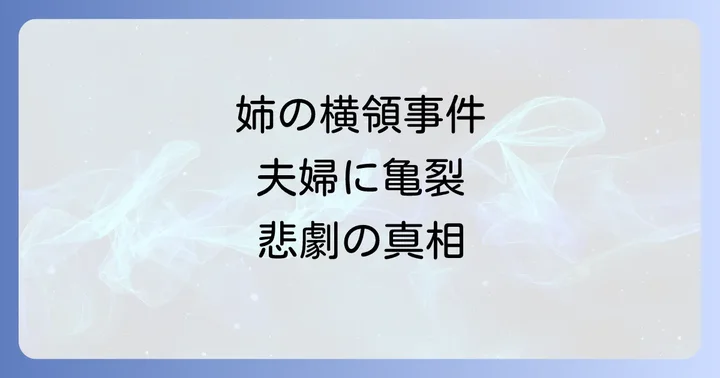 姉の横領事件が招いた悲劇と夫婦の亀裂