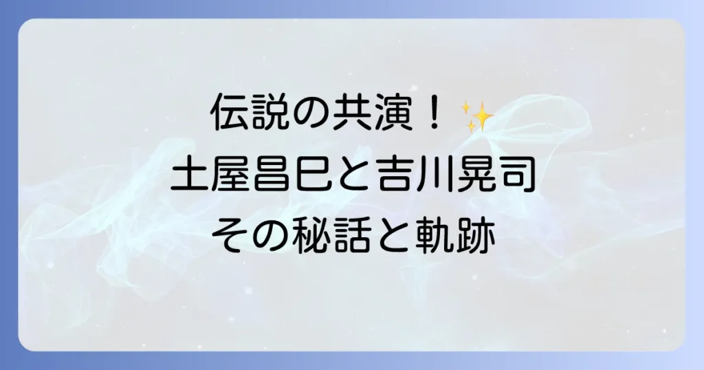 土屋昌巳と吉川晃司の共演秘話！伝説のギタリストとロックシンガーの軌跡