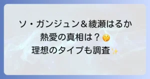 ソガンジュンと綾瀬はるかの熱愛の真相を徹底解説!匂わせや共演の噂、理想のタイプまで