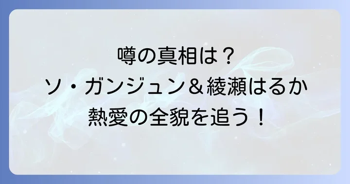 ソガンジュンと綾瀬はるかのプロフィールと最新活動
