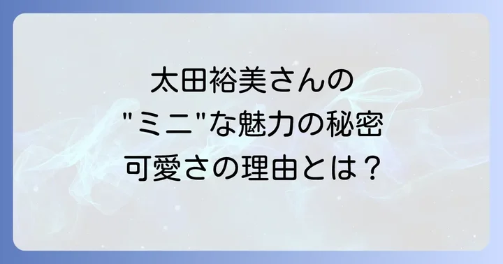 太田裕美さんの「ミニ」とは？身長と愛らしい存在感