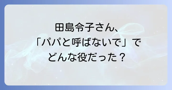 「パパと呼ばないで」の主要キャストと人間関係