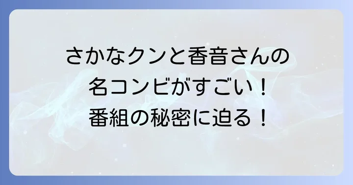 さかなクンと香音さんの名コンビ!番組での役割と関係性