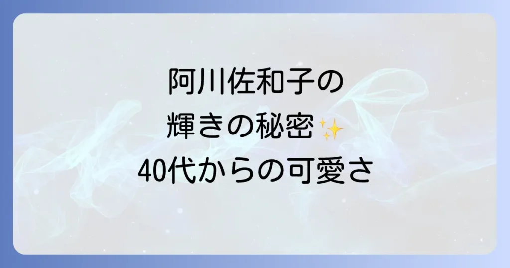 可愛い40代の阿川佐和子の魅力に迫る!年齢を感じさせない輝きの秘密